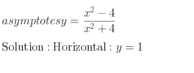 The asymptotes of y=(x^2-4)/(x^2+4) is Horizontal: y=1